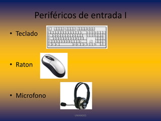 Periféricos de entrada I
• Teclado

• Raton

• Microfono
UNIANDES

 