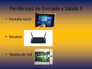 Periféricos de Entrada y Salida II
• Pantalla táctil

• Modem

• Tarjeta de red
UNIANDES

 