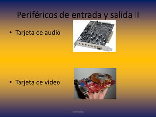 Periféricos de entrada y salida II
• Tarjeta de audio

• Tarjeta de video

UNIANDES

 
