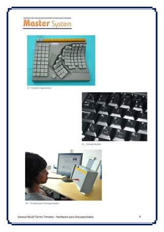 9
Vanesa Nicoll Torres Timoteo - Hardware para Discapacitados
12 - Teclado Braille
10 – Teclado para Discapacitados
11- Teclado Ergonómico
 