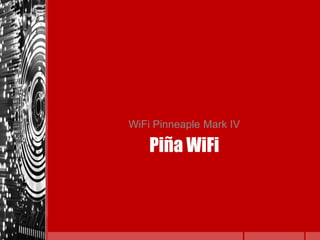 Piña WiFi
WiFi Pinneaple Mark IV
 