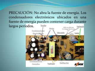 PRECAUCIÓN: No abra la fuente de energía. Los
condensadores electrónicos ubicados en una
fuente de energía pueden contener...