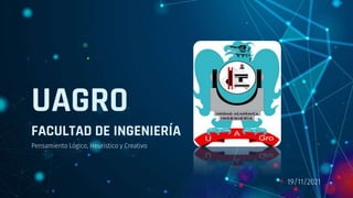 UAGR0
FACULTAD DE INGENIERÍA
Pensamiento Lógico, Heurístico y Creativo
19/11/2021
 