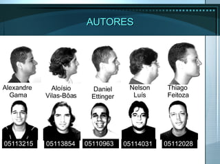AUTORES 05113215 05112028 05114031 05110963 05113854 Alexandre Gama Aloísio Vilas-Bôas Daniel Ettinger Nelson Luís Thiago Feitoza 