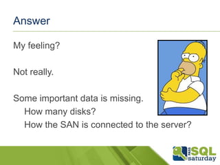 Answer
My feeling?
Not really.

Some important data is missing.
How many disks?
How the SAN is connected to the server?

 
