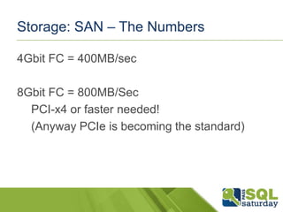 Storage: SAN – The Numbers
4Gbit FC = 400MB/sec
8Gbit FC = 800MB/Sec
PCI-x4 or faster needed!
(Anyway PCIe is becoming the standard)

 