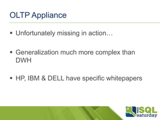 OLTP Appliance
 Unfortunately missing in action…
 Generalization much more complex than
DWH
 HP, IBM & DELL have specific whitepapers

 