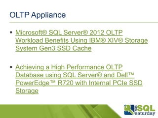 OLTP Appliance
 Microsoft® SQL Server® 2012 OLTP
Workload Benefits Using IBM® XIV® Storage
System Gen3 SSD Cache

 Achieving a High Performance OLTP
Database using SQL Server® and Dell™
PowerEdge™ R720 with Internal PCIe SSD
Storage

 