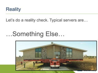 Reality
Let’s do a reality check. Typical servers are…

…Something Else…

 