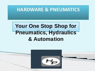 HARDWARE & PNEUMATICS
Your One Stop Shop for
Pneumatics, Hydraulics
& Automation
 