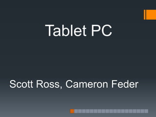 Tablet PC


Scott Ross, Cameron Feder
 