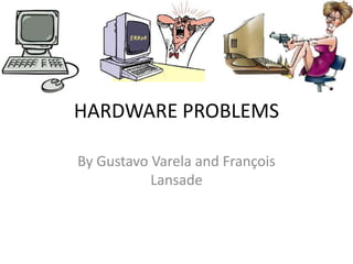 HARDWARE PROBLEMS By Gustavo Varela and François Lansade 