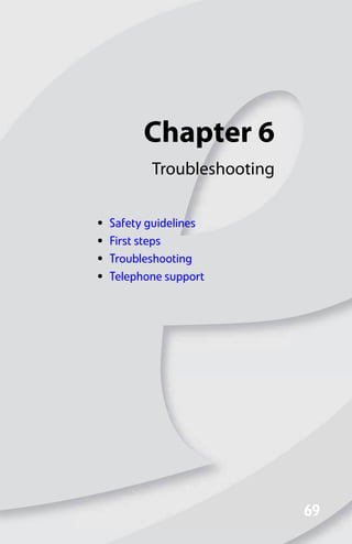 Chapter 6
69
69
Troubleshooting
• Safety guidelines
• First steps
• Troubleshooting
• Telephone support
8512008.book Page 69 Friday, December 8, 2006 5:36 PM
 
