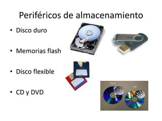 Periféricos de almacenamiento
• Disco duro
• Memorias flash
• Disco flexible
• CD y DVD