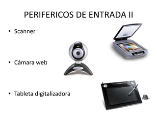 PERIFERICOS DE ENTRADA II
• Scanner

• Cámara web

• Tableta digitalizadora

 