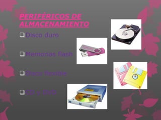 PERIFÉRICOS DE
ALMACENAMIENTO
Disco duro
Memorias flash
Disco flexible
CD y DVD
 