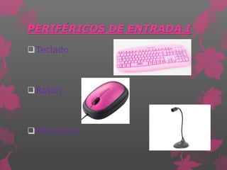 PERIFÉRICOS DE ENTRADA I
Teclado
Ratón
Micrófono
 