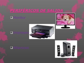 PERIFÉRICOS DE SALIDA
Monitor
Impresora
Altavoces
 