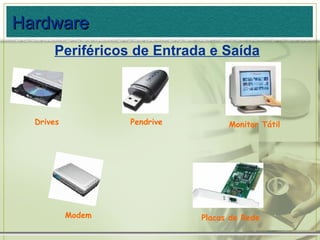 Pendrive Monitor Tátil Drives Modem Placas de Rede Hardware Periféricos de Entrada e Saída 
