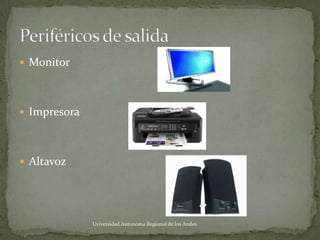  Monitor

 Impresora

 Altavoz

Uviversidad Autonoma Regional de los Andes

 
