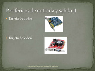  Tarjeta de audio

 Tarjeta de video

Uviversidad Autonoma Regional de los Andes

 