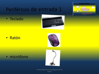 Periféricos de entrada 1
• Teclado

• Ratón

• micrófono
Uviversidad Autonoma Regional de los
Andes

 