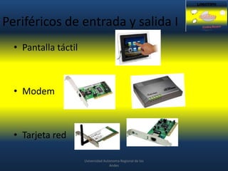 Periféricos de entrada y salida I
• Pantalla táctil

• Modem

• Tarjeta red
Uviversidad Autonoma Regional de los
Andes

 