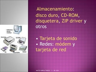   Almacenamiento :  disco duro ,  CD-ROM ,  disquetera ,  ZIP driver  y otros •  Tarjeta de sonido • Redes:  módem  y  tar...