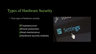 Types of Hardware Security
• Four types of hardware security:
Cryptoprocessor
Power protection
Heat maintenance
Hardware security modules
 
