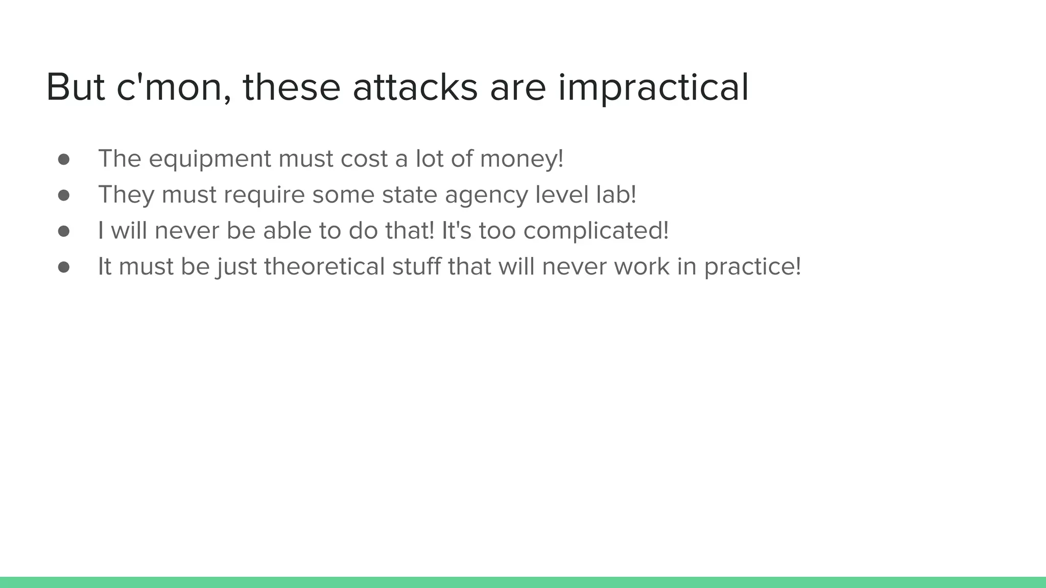 But c'mon, these attacks are impractical
● The equipment must cost a lot of money!
● They must require some state agency level lab!
● I will never be able to do that! It's too complicated!
● It must be just theoretical stuﬀ that will never work in practice!
 