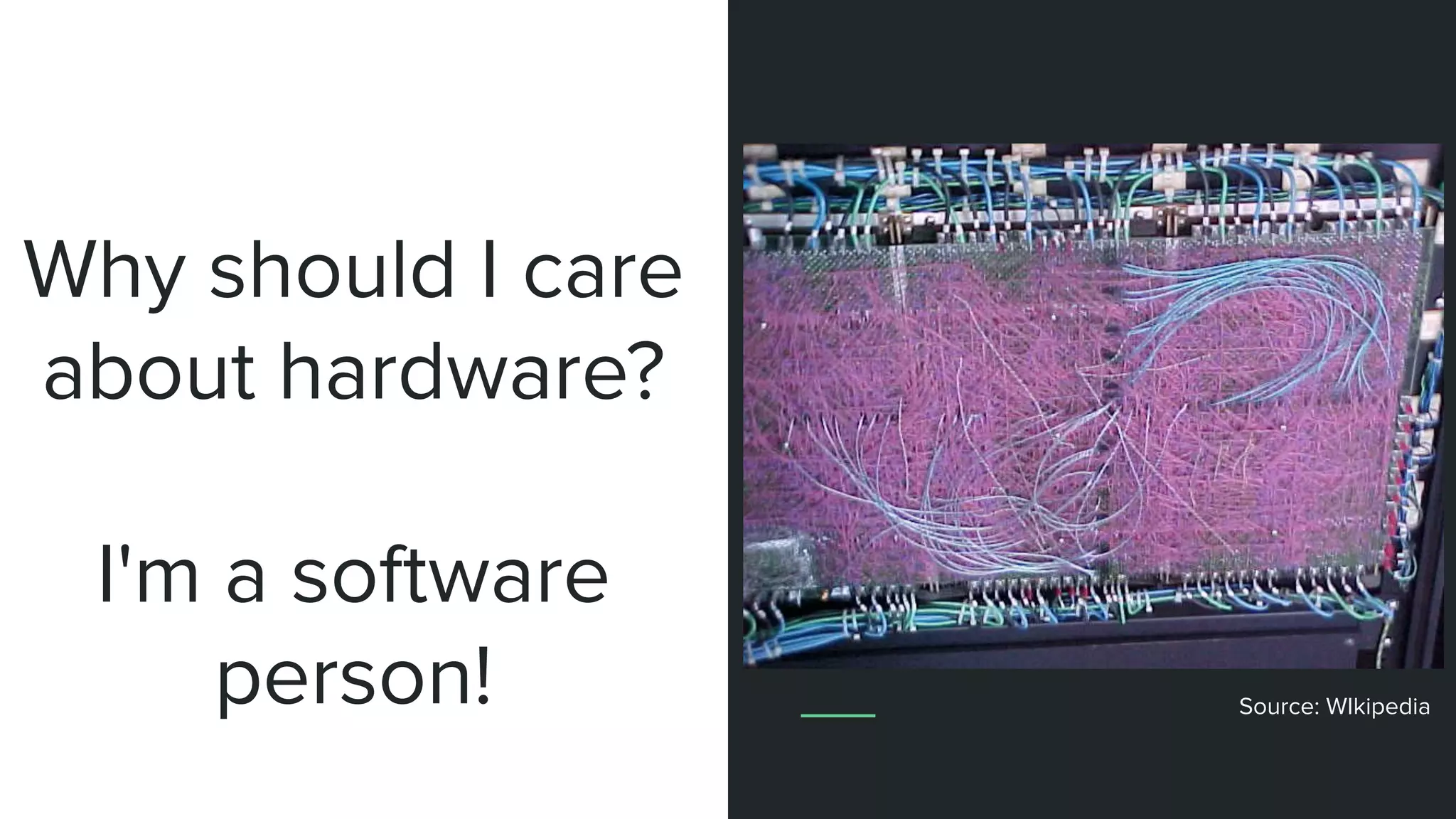 Why should I care
about hardware?
I'm a software
person! Source: WIkipedia
 