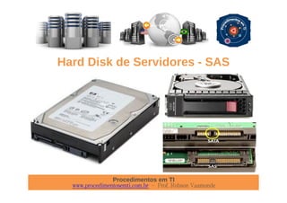 Procedimentos em TI
www.procedimentosemti.com.br – Prof. Robson Vaamonde
Hard Disk de Servidores - SAS
 