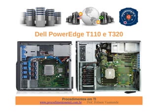 Procedimentos em TI
www.procedimentosemti.com.br – Prof. Robson Vaamonde
Dell PowerEdge T110 e T320
 