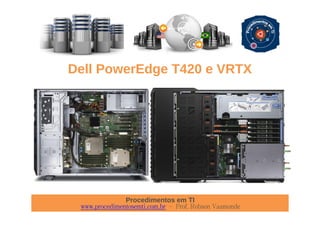 Procedimentos em TI
www.procedimentosemti.com.br – Prof. Robson Vaamonde
Dell PowerEdge T420 e VRTX
 