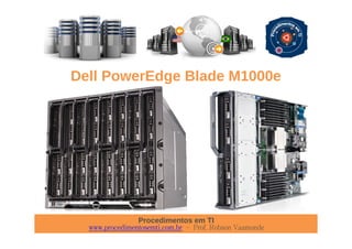 Procedimentos em TI
www.procedimentosemti.com.br – Prof. Robson Vaamonde
Dell PowerEdge Blade M1000e
 