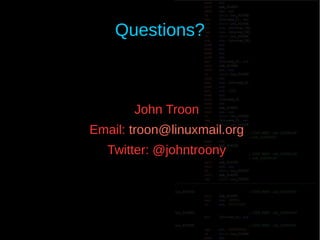 Questions?
John Troon
Email: troon@linuxmail.org
Twitter: @johntroony
 
