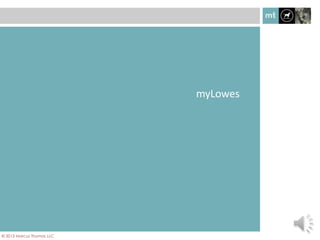 myLowes
© 2013 Marcus Thomas LLC
 