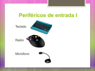 Periféricos de entrada I
Teclado
Ratón
Micrófono