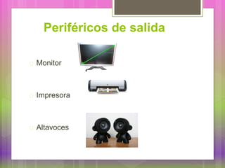 Periféricos de salida
Monitor
Impresora
Altavoces
