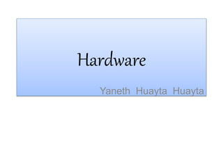 Hardware
Yaneth Huayta Huayta
 