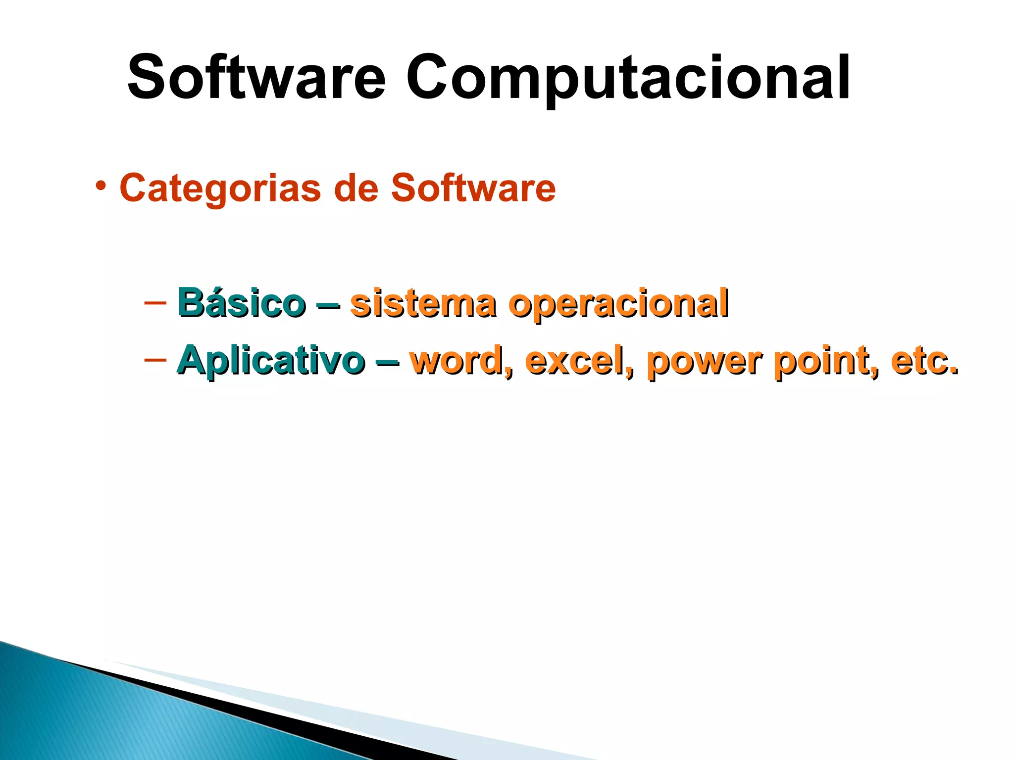 Software Computacional Categorias de Software Básico –  sistema operacional Aplicativo –  word, excel, power point, etc. 