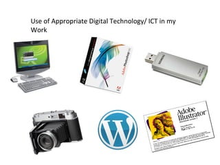 Use of Appropriate Digital Technology/ ICT in my
Work
 