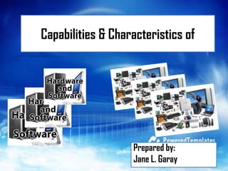 Capabilities & Characteristics of




                   Prepared by:
                   Jane L. Garay
 