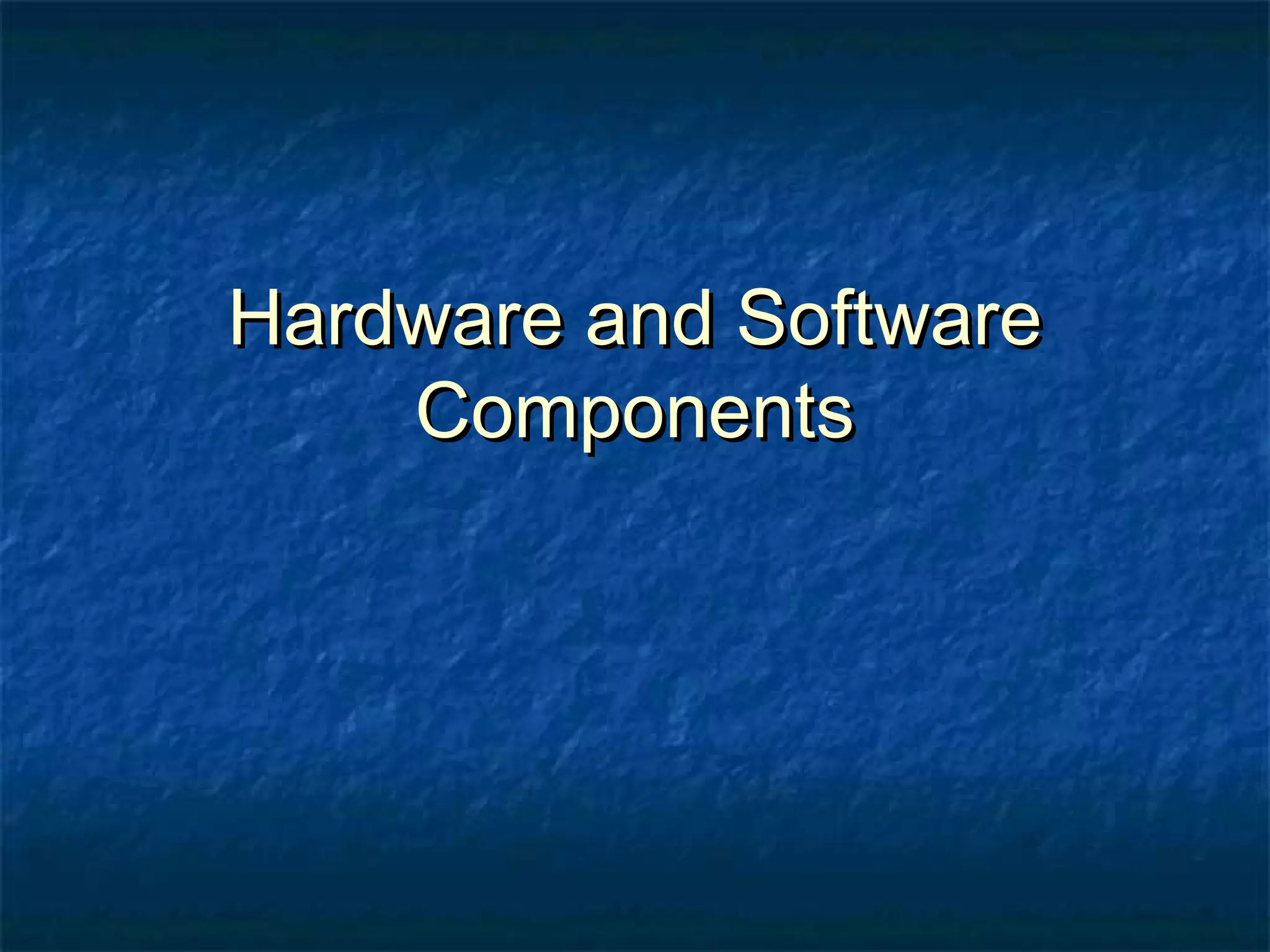 Hardware and SoftwareHardware and Software
ComponentsComponents
 