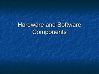 Hardware and SoftwareHardware and Software
ComponentsComponents
 