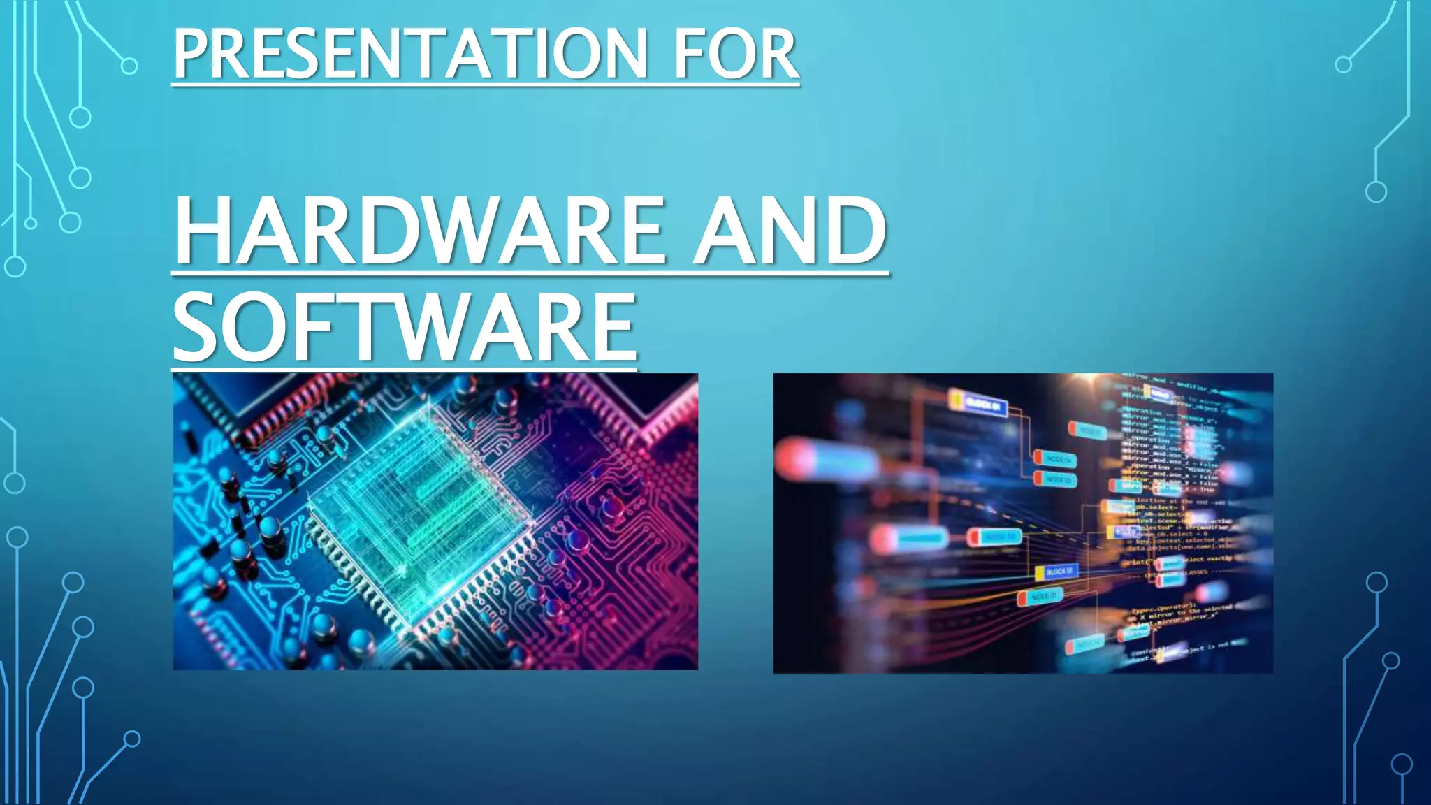 PRESENTATION FOR
HARDWARE AND
SOFTWARE
 