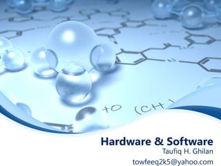 Hardware & Software
             Taufiq H. Ghilan
     towfeeq2k5@yahoo.com
 