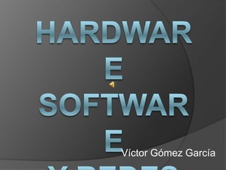 HardwareSoftwarey redes Víctor Gómez García 