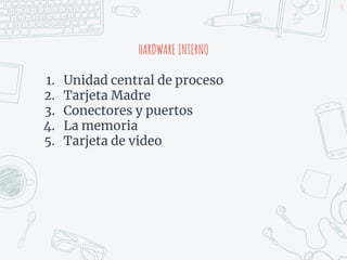 HARDWARE INTERNO
1. Unidad central de proceso
2. Tarjeta Madre
3. Conectores y puertos
4. La memoria
5. Tarjeta de video
11
 