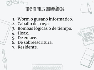 28
TIPOS DE VIRUS INFORMÁTICOS
1. Worm o gusano informatico.
2. Caballo de troya.
3. Bombas lógicas o de tiempo.
4. Hoax.
5. De enlace.
6. De sobreescritura.
7. Residente.
 